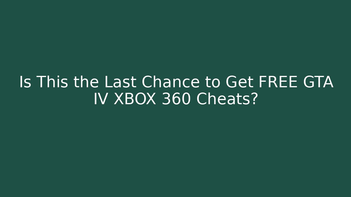 Is This the Last Chance to Get FREE GTA IV XBOX 360 Cheats?