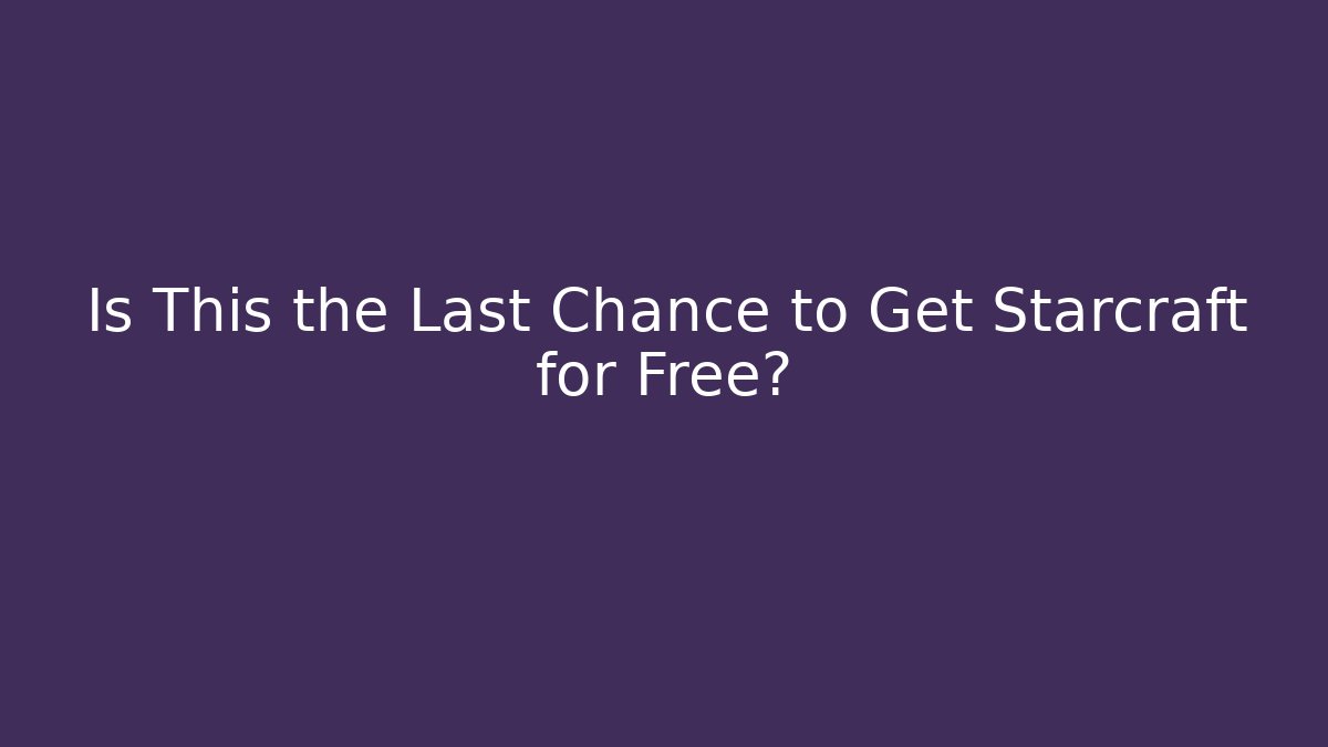 Is This the Last Chance to Get Starcraft for Free?