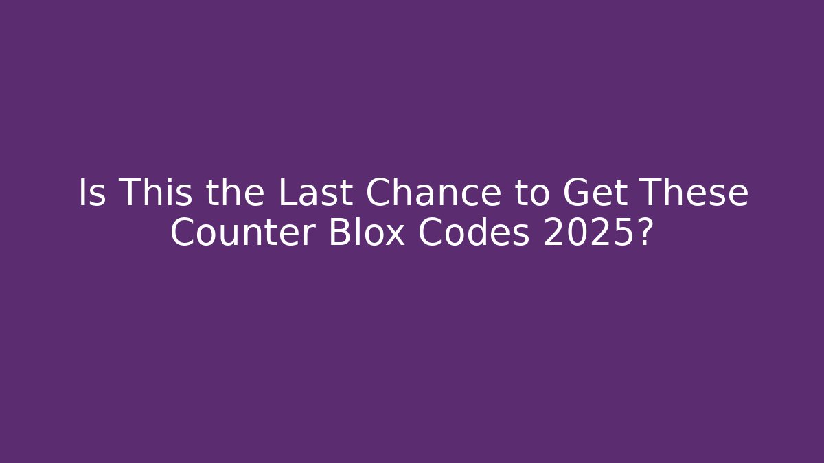 Is This the Last Chance to Get These Counter Blox Codes 2025?