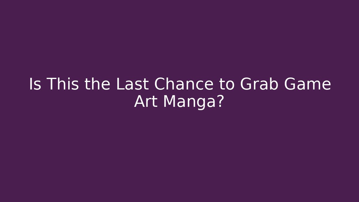 Is This the Last Chance to Grab Game Art Manga?