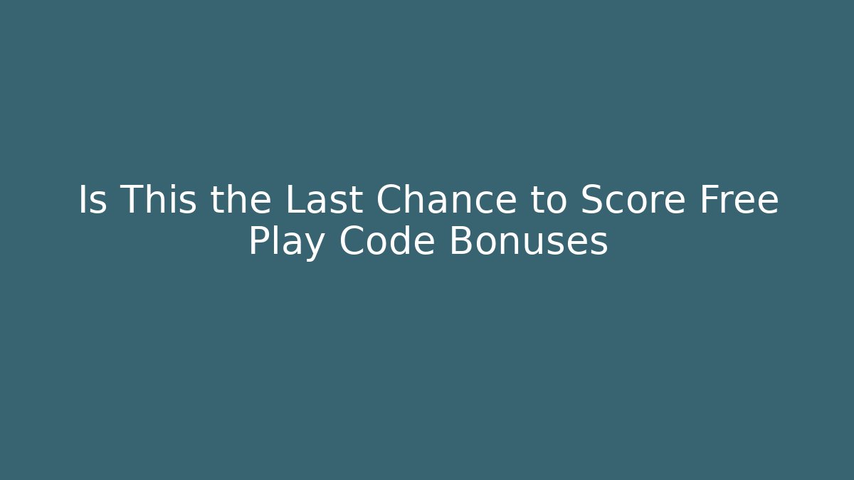 Is This the Last Chance to Score Free Play Code Bonuses