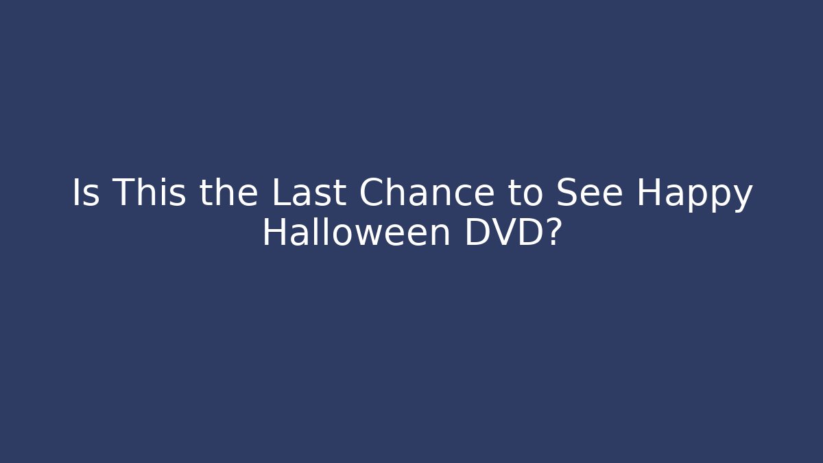 Is This the Last Chance to See Happy Halloween DVD?