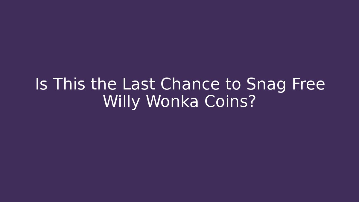 Is This the Last Chance to Snag Free Willy Wonka Coins?