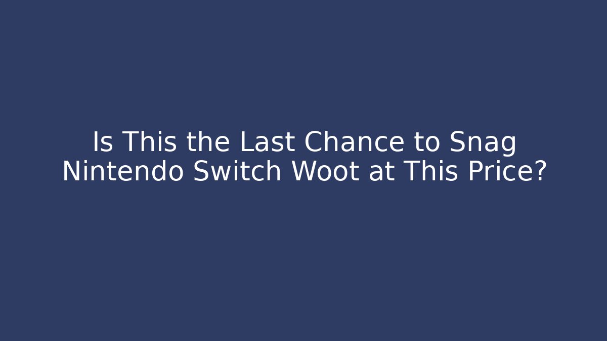 Is This the Last Chance to Snag Nintendo Switch Woot at This Price?