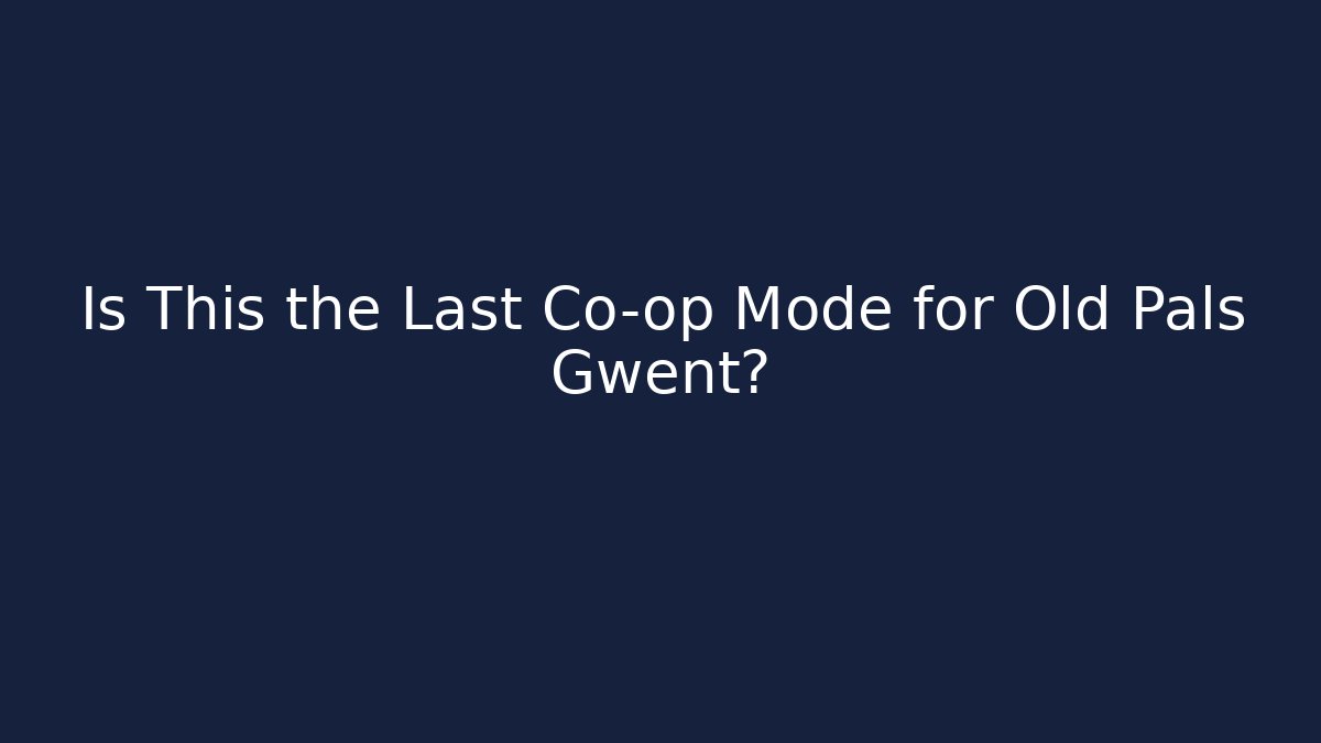 Is This the Last Co-op Mode for Old Pals Gwent?