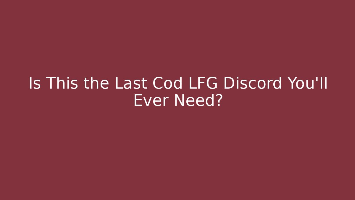 Is This the Last Cod LFG Discord You’ll Ever Need?