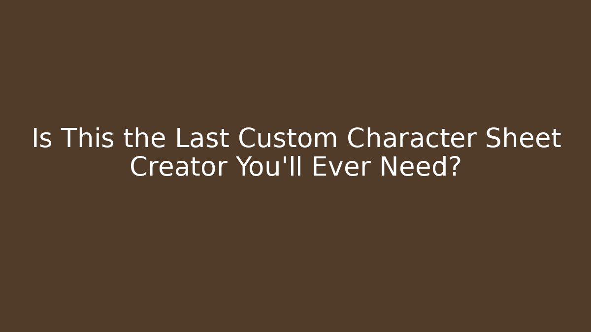 Is This the Last Custom Character Sheet Creator You'll Ever Need?