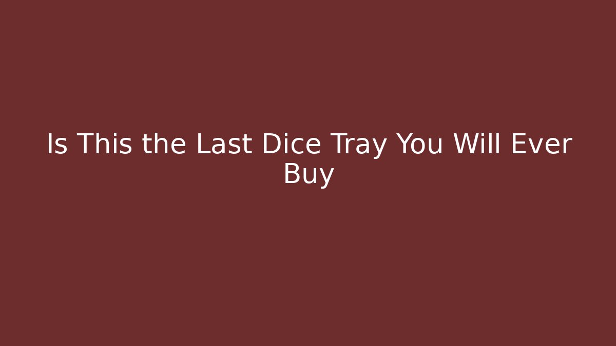 Is This the Last Dice Tray You Will Ever Buy - Felix Cat Insurance