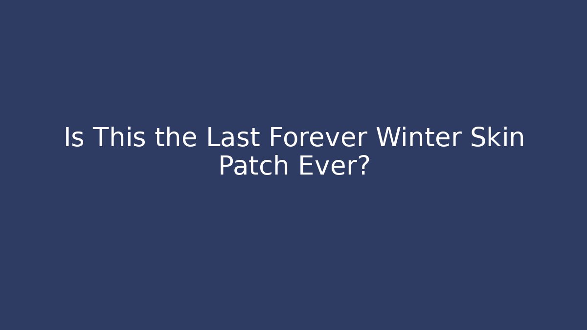 Is This the Last Forever Winter Skin Patch Ever? - Felix Cat Insurance