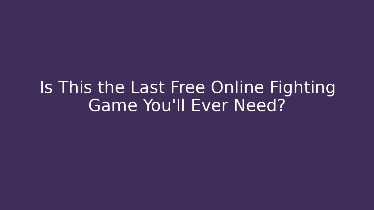 Is This the Last Free Online Fighting Game You'll Ever Need?