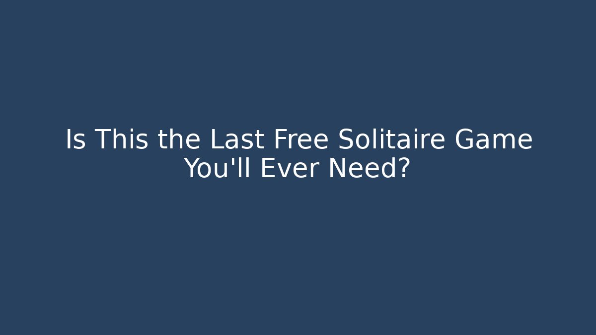 Is This the Last Free Solitaire Game You'll Ever Need?