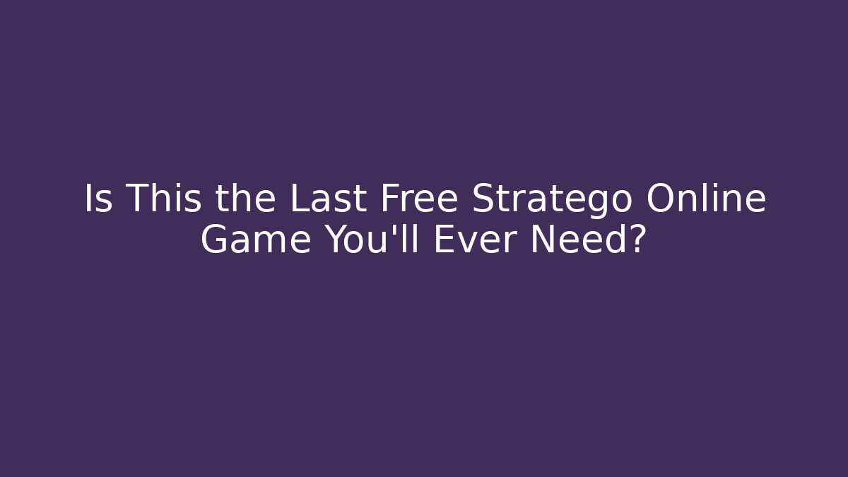 Is This the Last Free Stratego Online Game You'll Ever Need?