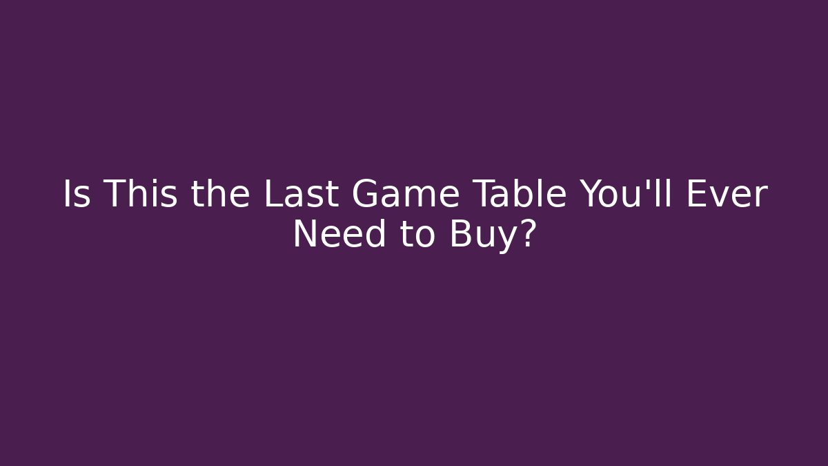 Is This the Last Game Table You’ll Ever Need to Buy?
