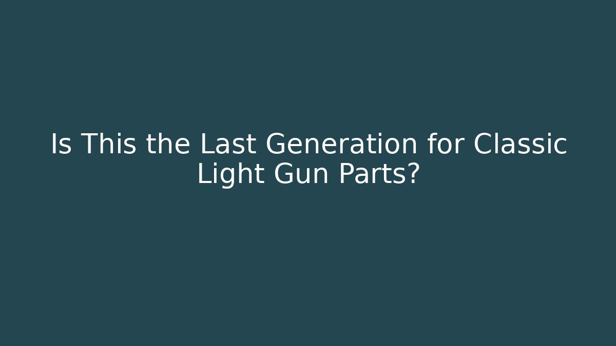 Is This the Last Generation for Classic Light Gun Parts?