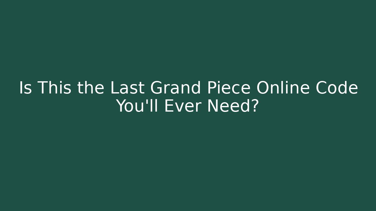 Is This the Last Grand Piece Online Code You'll Ever Need?