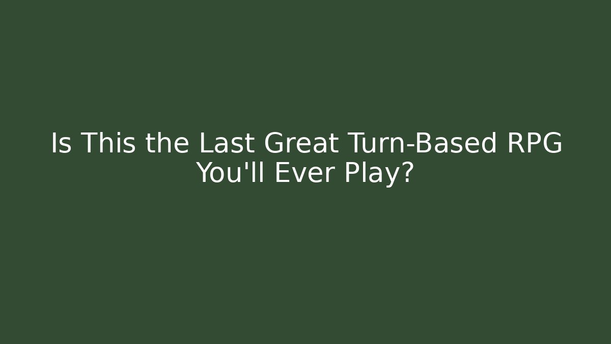 Is This the Last Great Turn-Based RPG You'll Ever Play?