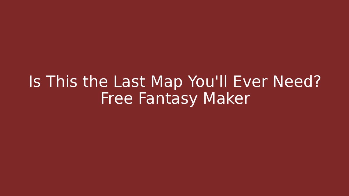Is This the Last Map You'll Ever Need? Free Fantasy Maker