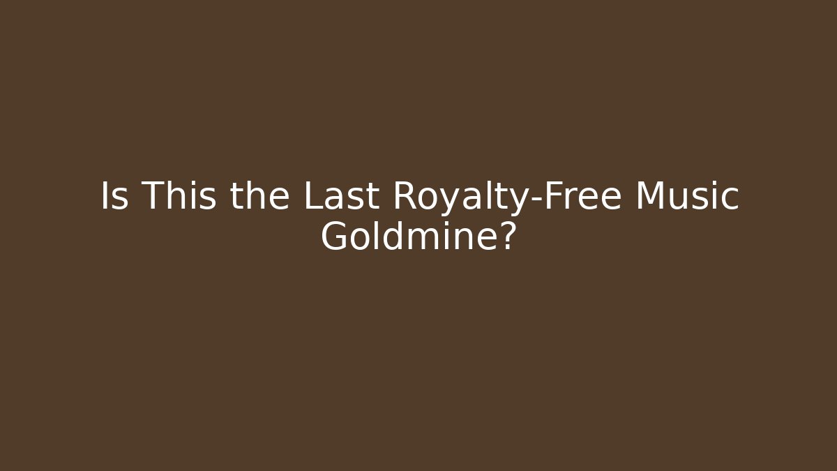 Is This the Last Royalty-Free Music Goldmine?