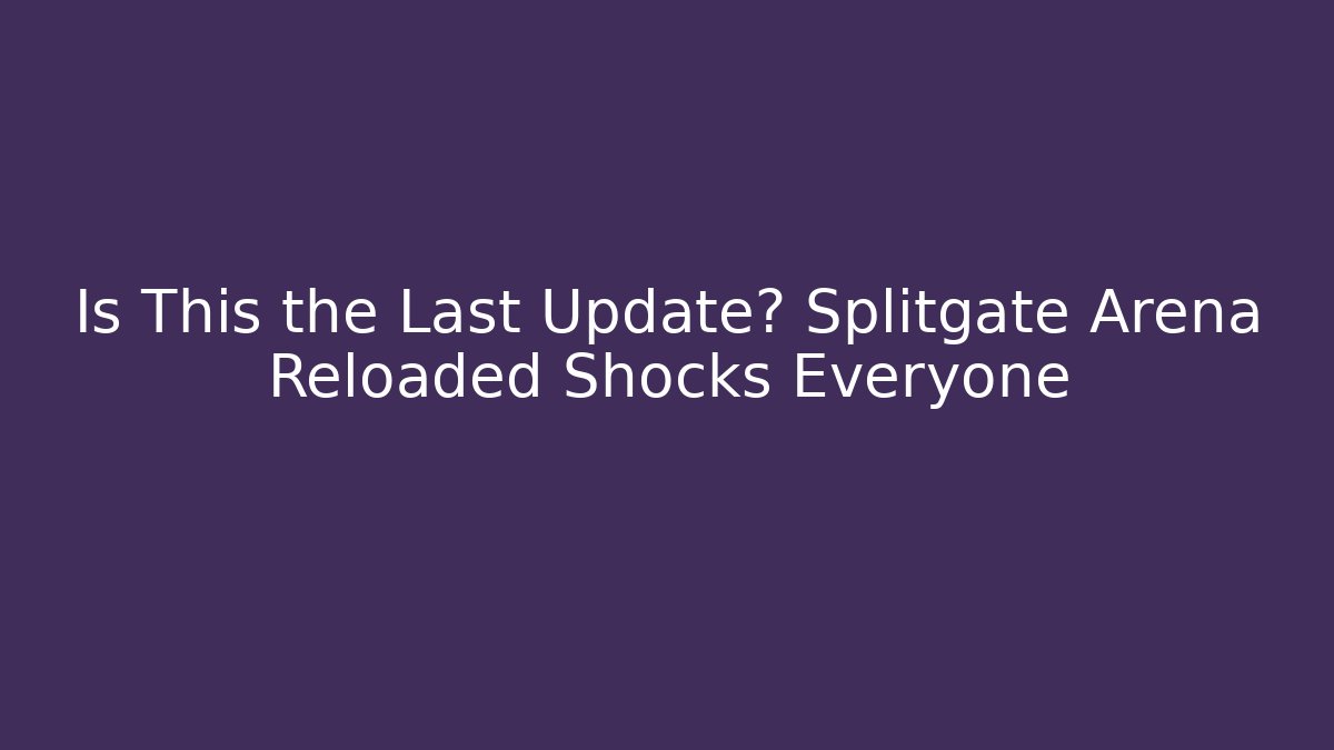 Is This the Last Update? Splitgate Arena Reloaded Shocks Everyone
