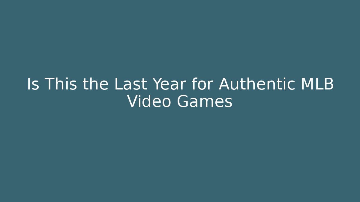 Is This the Last Year for Authentic MLB Video Games