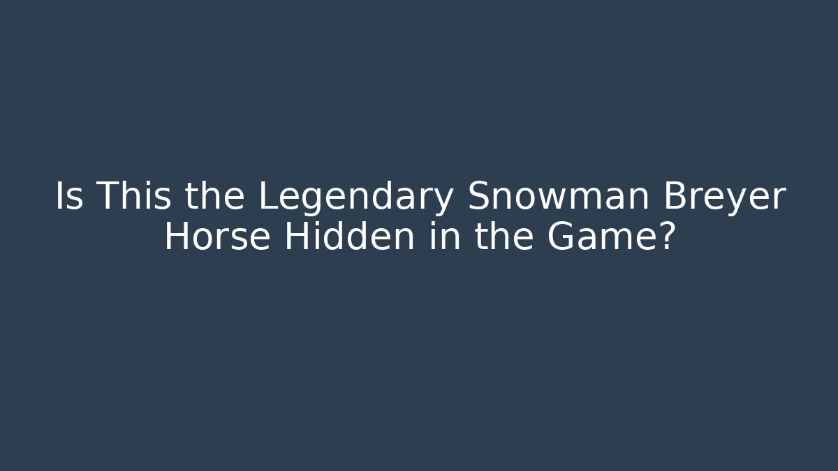 Is This the Legendary Snowman Breyer Horse Hidden in the Game?