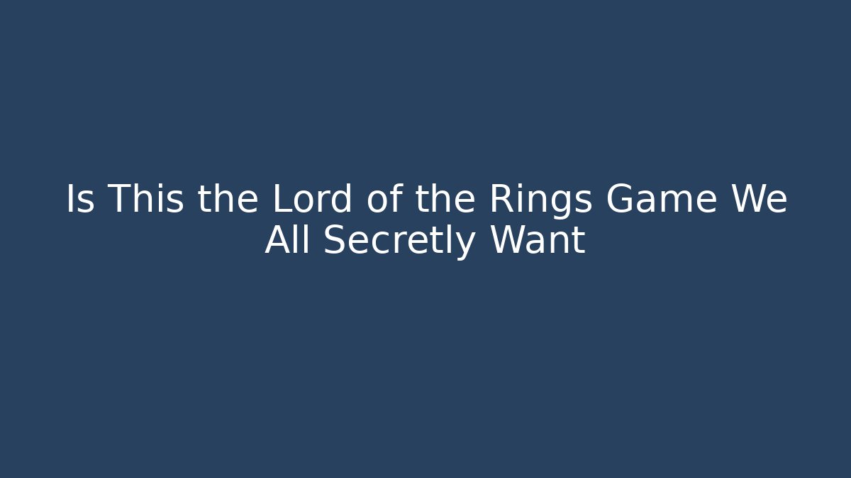 Is This the Lord of the Rings Game We All Secretly Want - Felix Cat Insurance