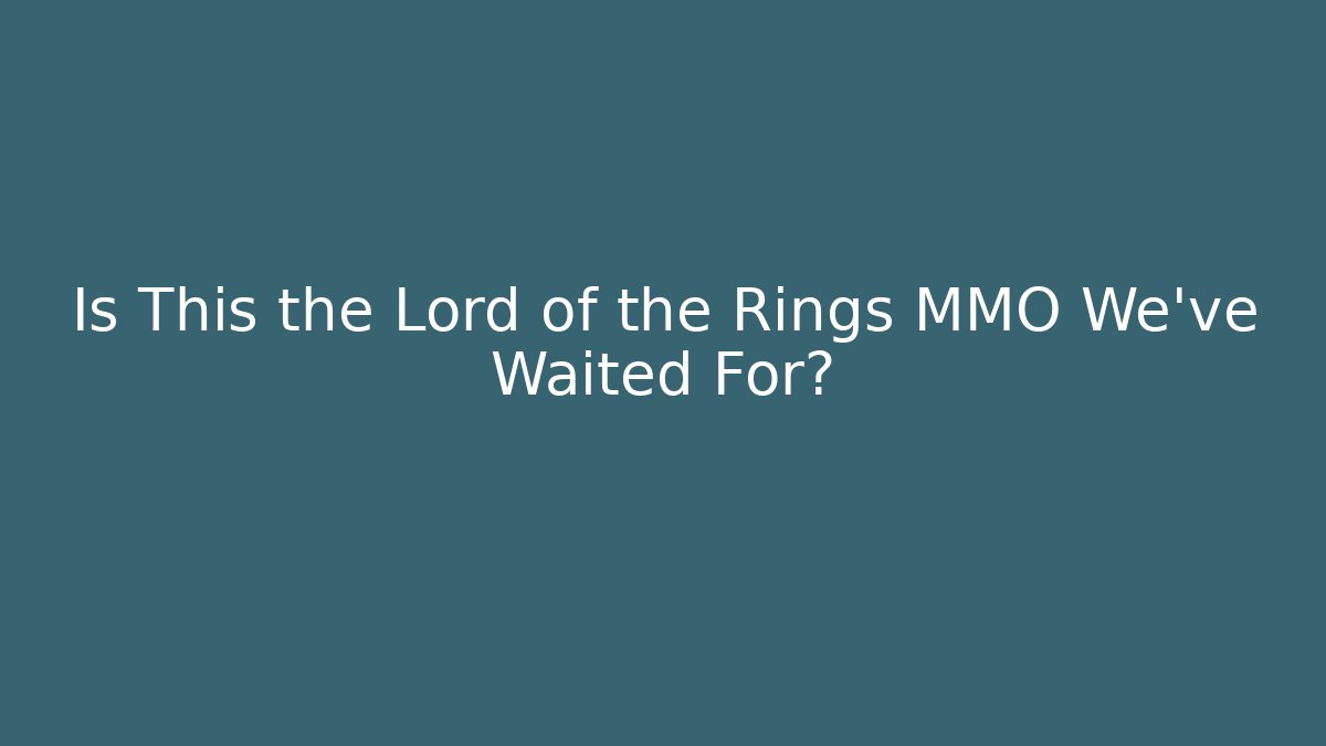 Is This the Lord of the Rings MMO We’ve Waited For?