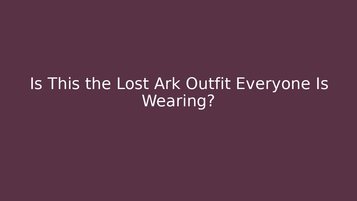 Is This the Lost Ark Outfit Everyone Is Wearing?