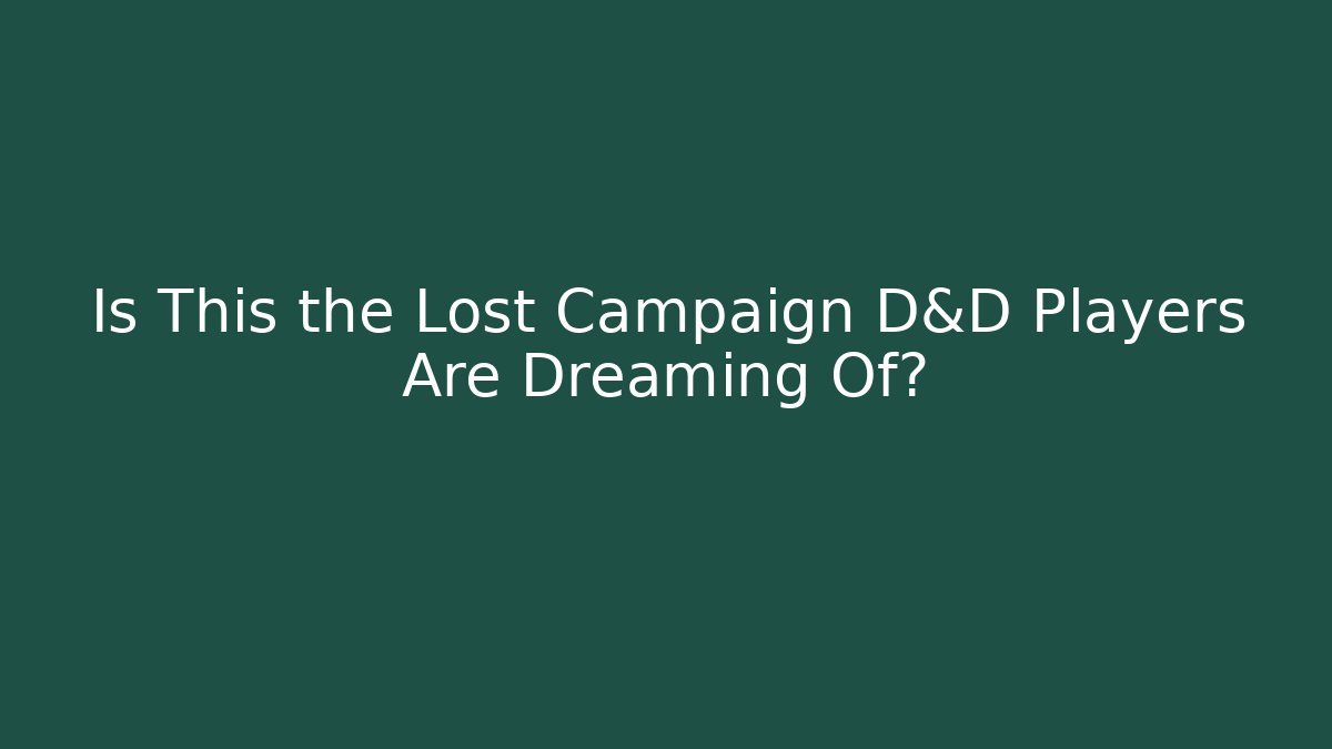 Is This the Lost Campaign D&D Players Are Dreaming Of? - Felix Cat Insurance