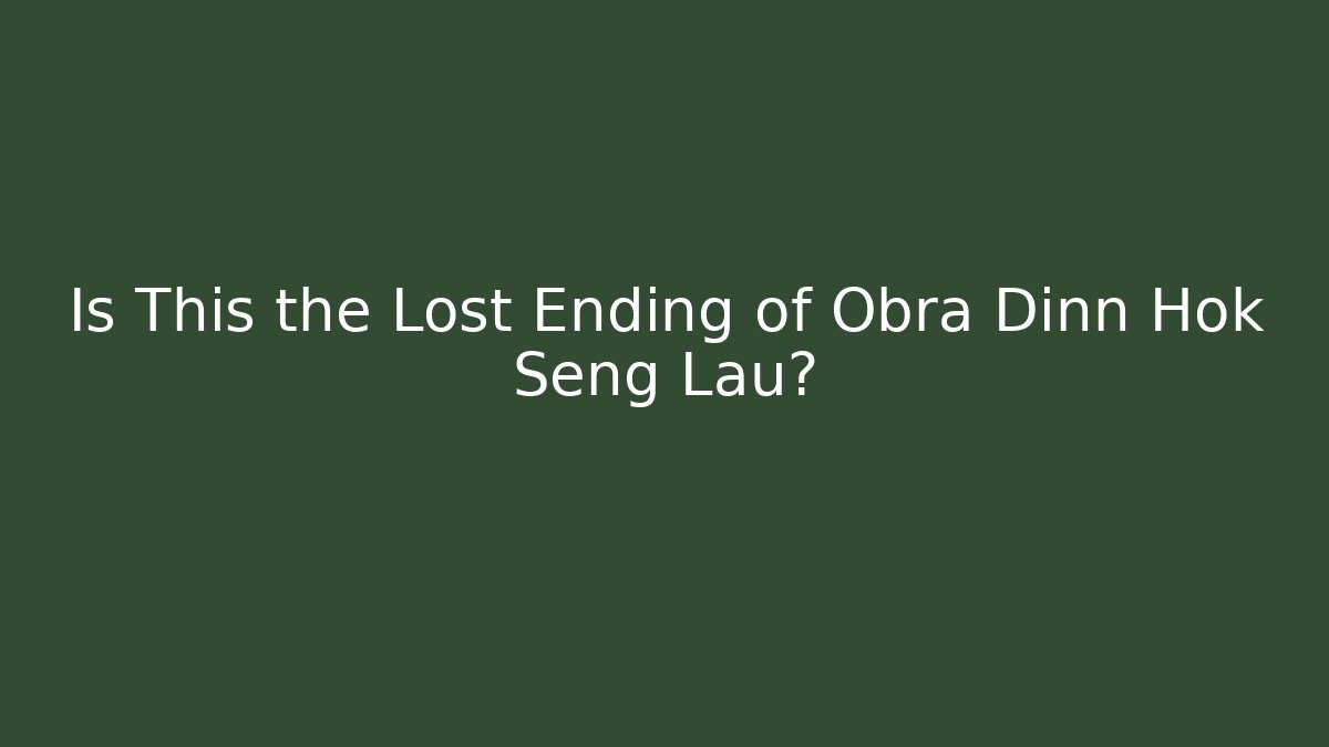 Is This the Lost Ending of Obra Dinn Hok Seng Lau?