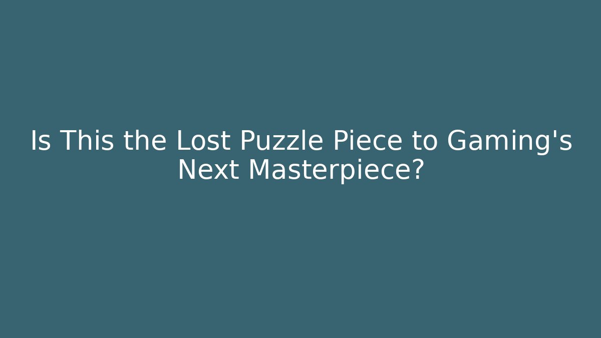 Is This the Lost Puzzle Piece to Gaming's Next Masterpiece?