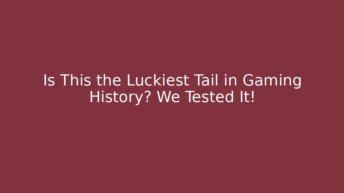 Is This the Luckiest Tail in Gaming History? We Tested It!