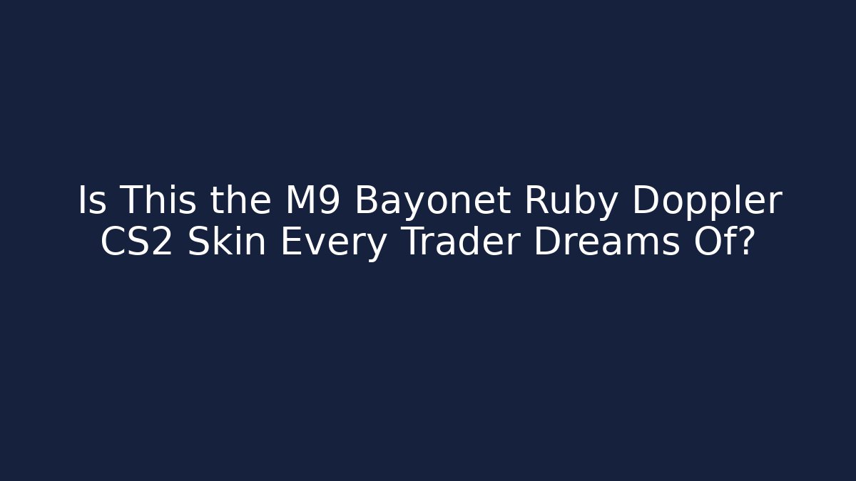 Is This the M9 Bayonet Ruby Doppler CS2 Skin Every Trader Dreams Of?