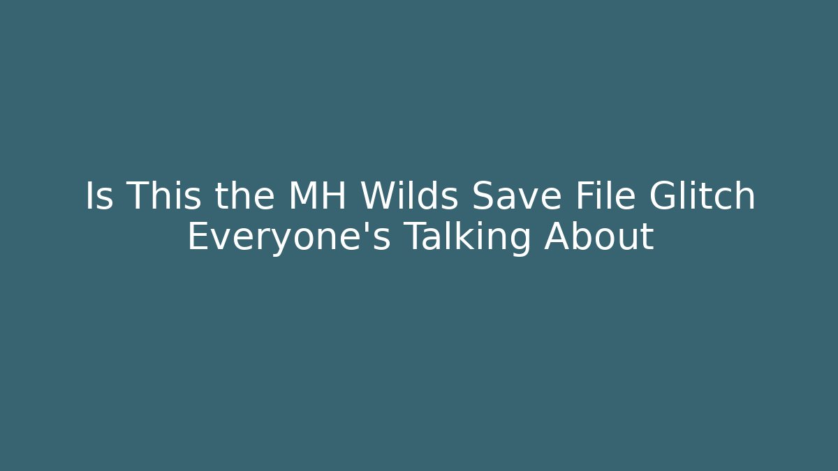 Is This the MH Wilds Save File Glitch Everyone's Talking About