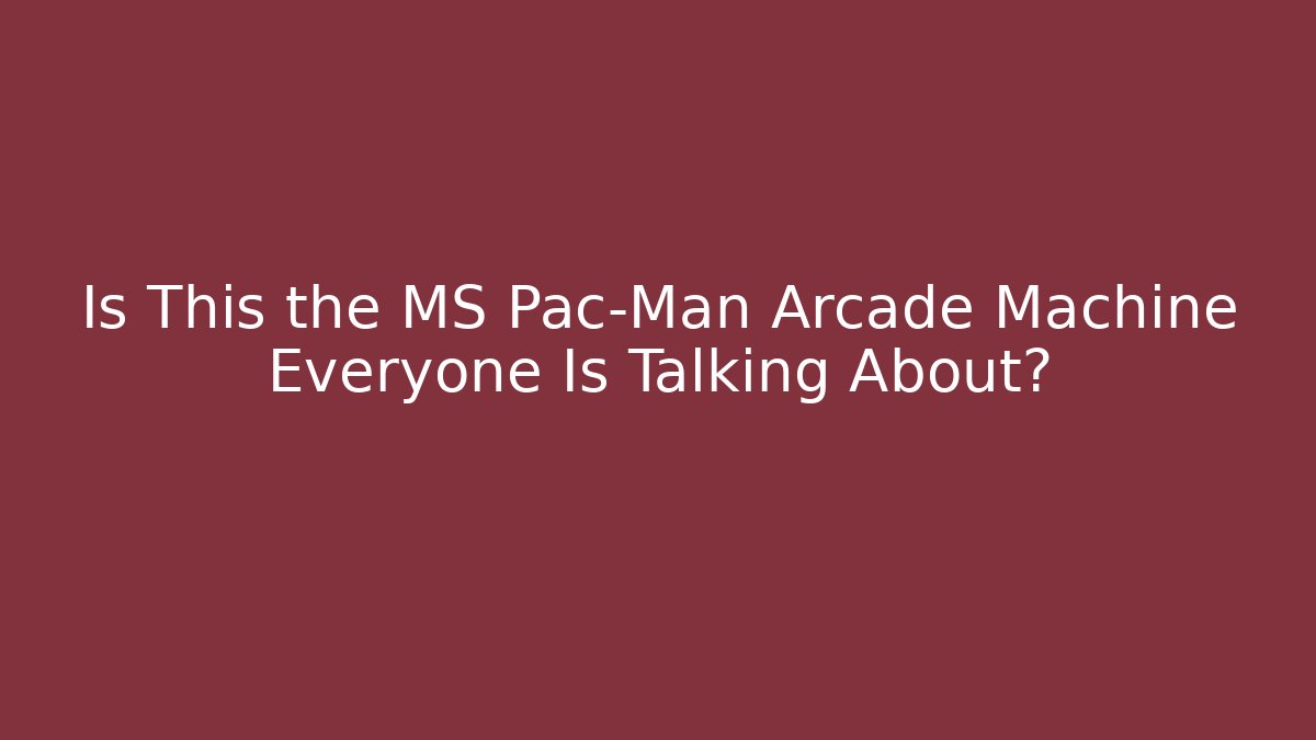 Is This the MS Pac-Man Arcade Machine Everyone Is Talking About?