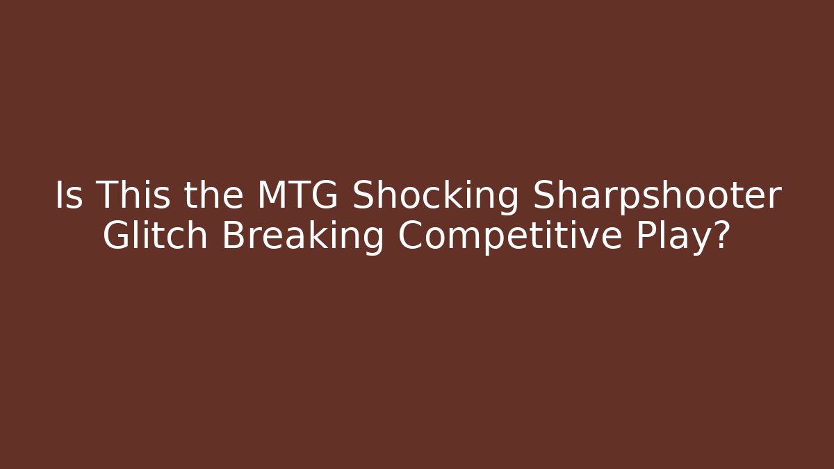 Is This the MTG Shocking Sharpshooter Glitch Breaking Competitive Play?