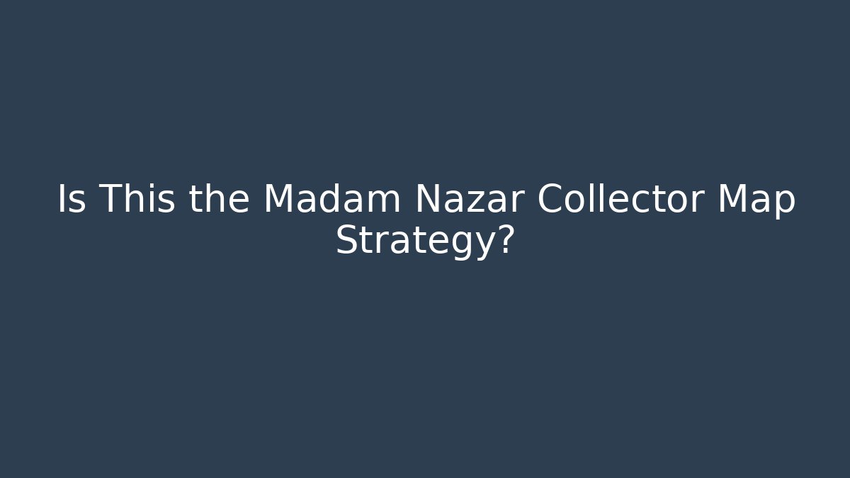 Is This the Madam Nazar Collector Map Strategy?