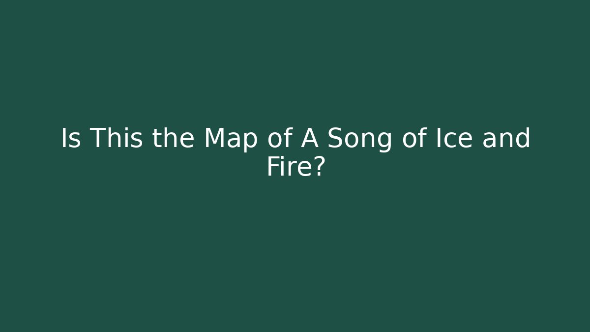 Is This the Map of A Song of Ice and Fire?