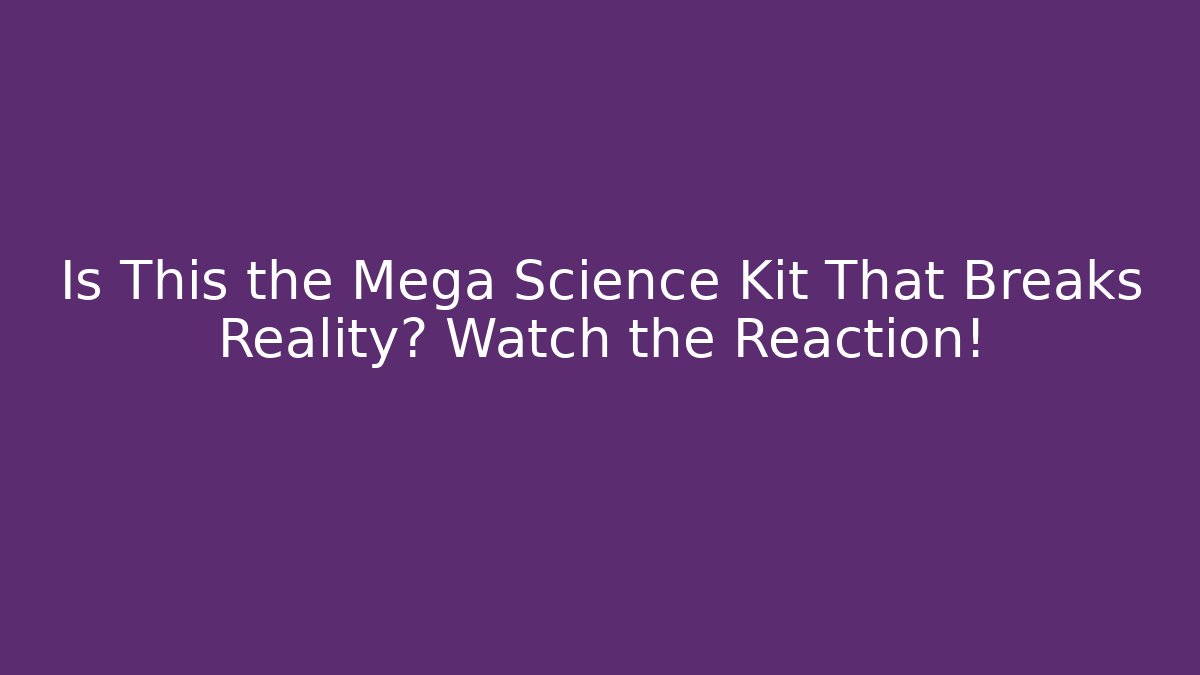 Is This the Mega Science Kit That Breaks Reality? Watch the Reaction!