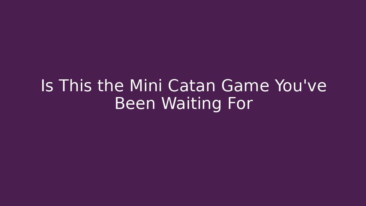 Is This the Mini Catan Game You've Been Waiting For