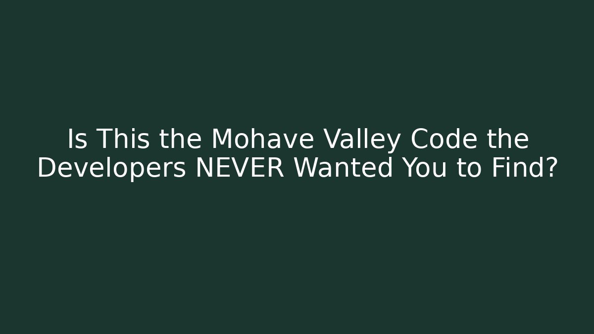 Is This the Mohave Valley Code the Developers NEVER Wanted You to Find?