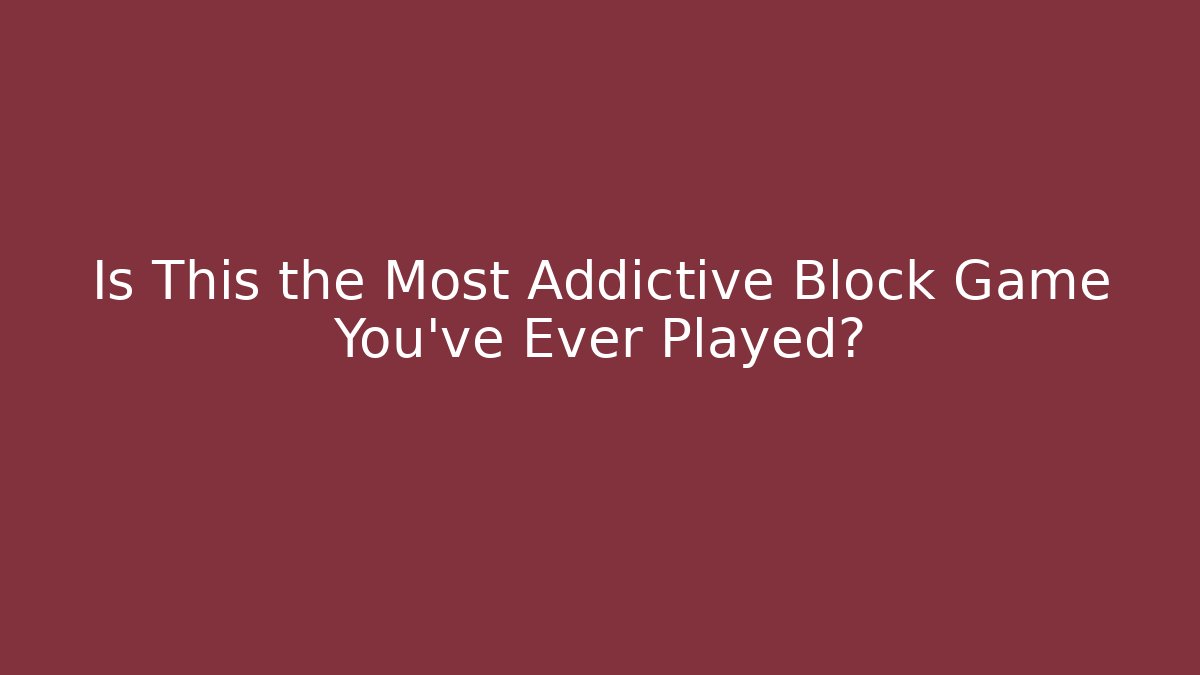 Is This the Most Addictive Block Game You've Ever Played?