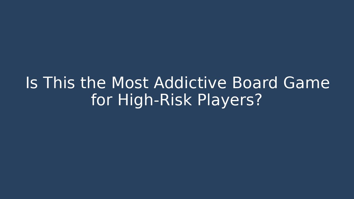 Is This the Most Addictive Board Game for High-Risk Players?