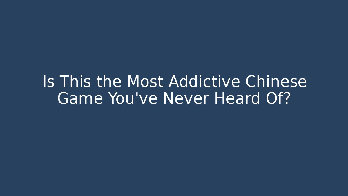 Is This the Most Addictive Chinese Game You've Never Heard Of?