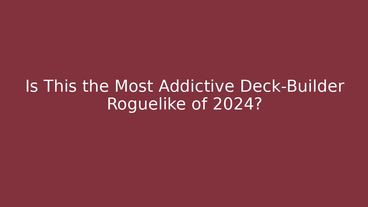 Is This the Most Addictive Deck-Builder Roguelike of 2024?