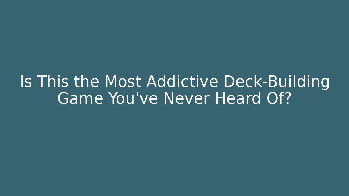 Is This the Most Addictive Deck-Building Game You've Never Heard Of?