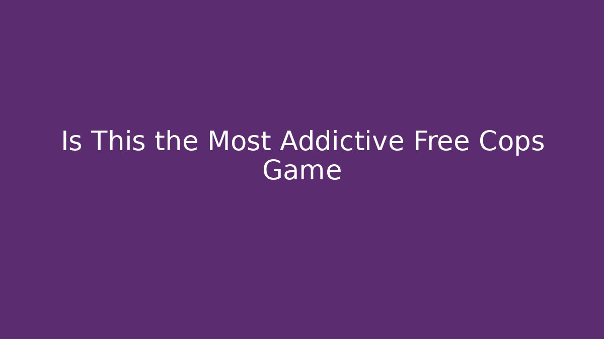 Is This the Most Addictive Free Cops Game