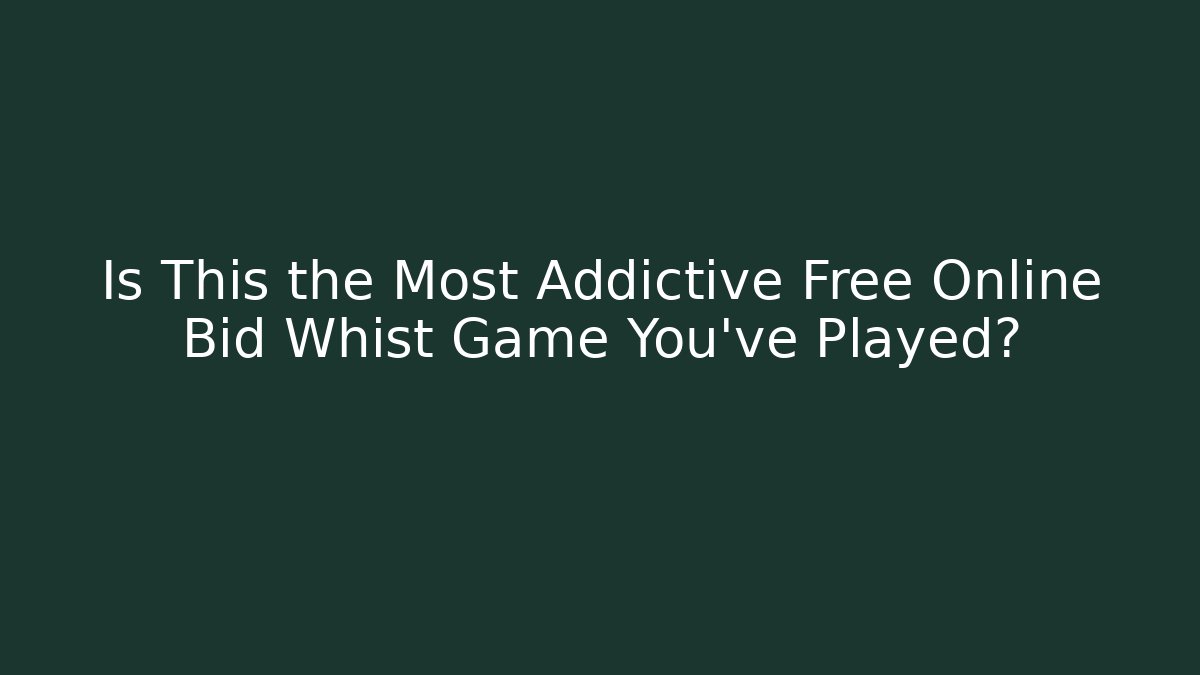 Is This the Most Addictive Free Online Bid Whist Game You’ve Played?
