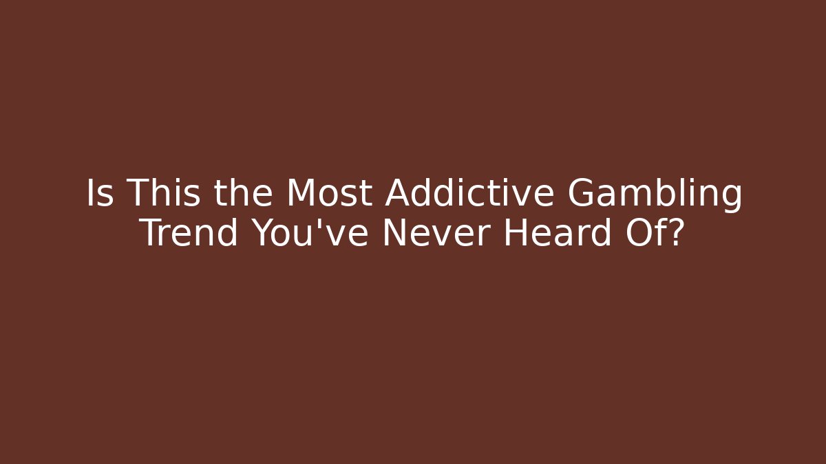 Is This the Most Addictive Gambling Trend You've Never Heard Of?