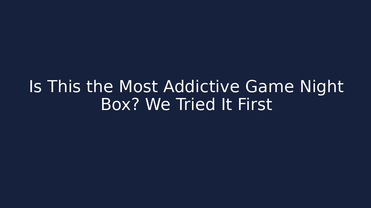Is This the Most Addictive Game Night Box? We Tried It First